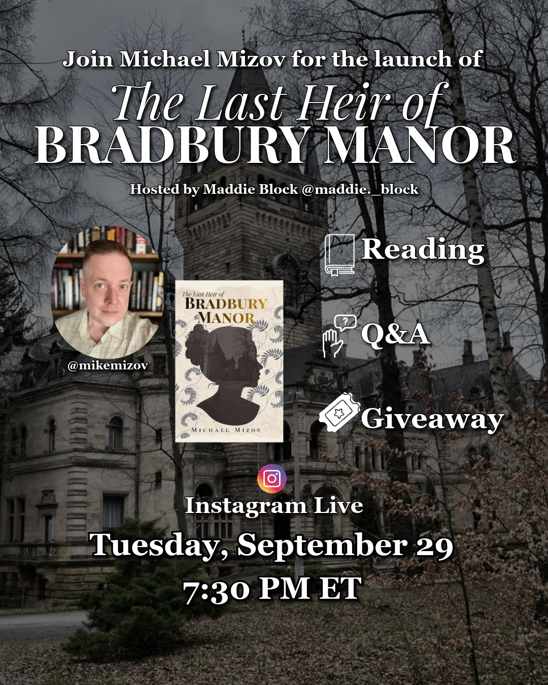 I’m doing a thing.

On Tuesday, September 29 at 7:30 PM ET, I’ll be live on Instagram for the release of The Last Heir of Bradbury Manor.

Maddie Block is hosting, which means I get to talk about the book instead of awkwardly interviewing myself for half an hour.

We’ll have:
📖 a short reading
💬 live Q&A
🎟️ a giveaway
🏚️ probably too much discussion about haunted houses, doomed families, terrible fathers, and why Bradbury Manor is such a nightmare

If you’ve been following the book, reading the ARC, tolerating my nonsense, or you’re just curious what the hell I’ve been working on, come hang out.

Tuesday, September 29
7:30 PM ET
Instagram Live @mikemizov

Hosted by @maddie._block

And yes, I will try very hard not to make the reading weird.

#TheLastHeirOfBradburyManor #BookLaunch #InstagramLive #GothicHorror #GothicFiction #HorrorBooks #HistoricalHorror #HauntedHouse #Bookstagram #HorrorBookstagram #IndieAuthor #AuthorEvent #NewBookRelease #SpookyReads #DarkFiction